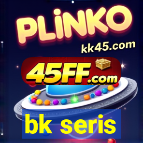 bk seris